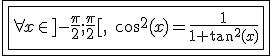 3$\fbox{\fbox{\forall x\in]-\fra{\pi}{2};\fra{\pi}{2}[,\;\cos^2(x)=\fra{1}{1+\tan^2(x)}